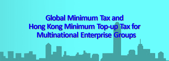 Global minimum tax and Hong Kong minimum top-up tax for multinational enterprise groups